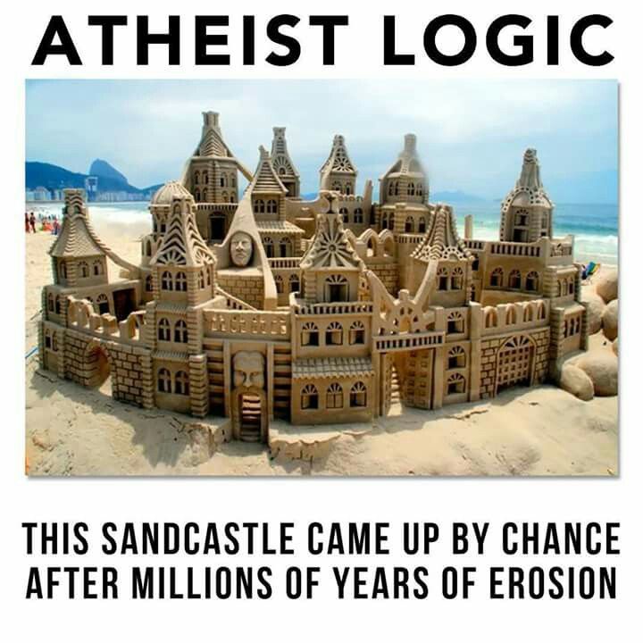 ATHEIST LOGIC: THIS SANDCASTLE CAME UP BY CHANCE AFTER MILLIONS OF YEARS OF EROSION